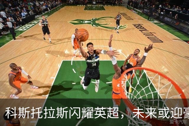 科斯托拉斯闪耀英超，未来或迎豪门追逐